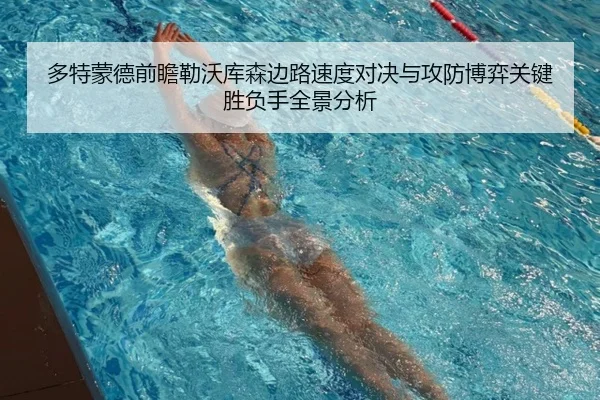多特蒙德前瞻勒沃库森边路速度对决与攻防博弈关键胜负手全景分析