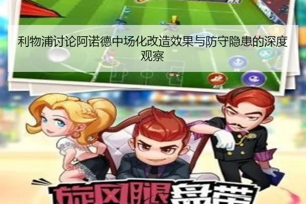 利物浦讨论阿诺德中场化改造效果与防守隐患的深度观察